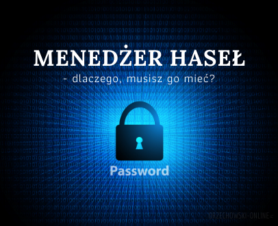 Menedżer haseł – dlaczego musisz go mieć?